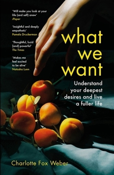 Paperback What We Want: A Journey Through Twelve of Our Deepest Desires Book