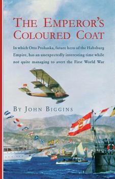 Paperback The Emperor's Coloured Coat: In Which Otto Prohaska, Hero of the Habsburg Empire, Has an Interesting Time While Not Quite Managing to Avert the Fir Book
