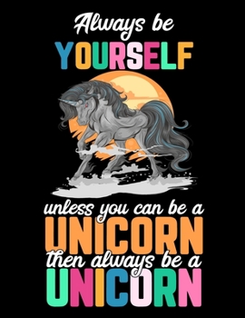 Always be Yourself unless you can be a Unicorn then always be a Unicorn: Unicorn Primary Composition Notebook Story Paper Journal, Dotted Midline and Picture Space, Grade Level K-2 & K-3 Draw and Writ