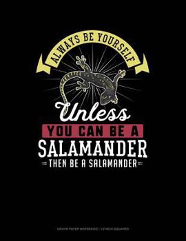 Paperback Always Be Yourself Unless You Can Be a Salamander Then Be a Salamander: Graph Paper Notebook - 1/2 Inch Squares Book