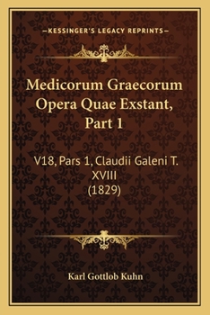 Paperback Medicorum Graecorum Opera Quae Exstant, Part 1: V18, Pars 1, Claudii Galeni T. XVIII (1829) [Latin] Book