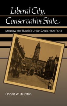 Hardcover Liberal City, Conservative State: Moscow and Russia's Urban Crisis, 1906-1914 Book