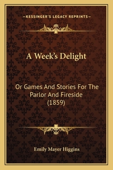 Paperback A Week's Delight: Or Games And Stories For The Parlor And Fireside (1859) Book