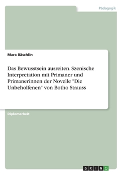 Das Bewusstsein ausreiten. Szenische Interpretation mit Primaner und Primanerinnen der Novelle "Die Unbeholfenen" von Botho Strauss (German Edition)
