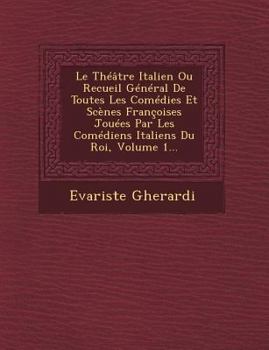 Paperback Le Théâtre Italien Ou Recueil Général De Toutes Les Comédies Et Scènes Françoises Jouées Par Les Comédiens Italiens Du Roi, Volume 1... [French] Book