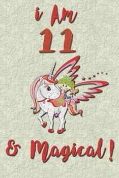 I am 11 & Magical! NoteBook: Unicorn NoteBook for 11 years old girls with cute unicorns Features: