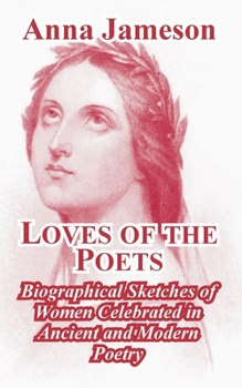 Paperback Loves of the Poets: Biographical Sketches of Women Celebrated in Ancient and Modern Poetry Book