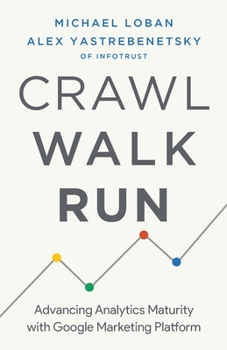 Paperback Crawl, Walk, Run: Advancing Analytics Maturity with Google Marketing Platform Book