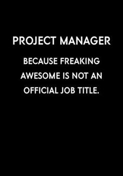 Project Manager Because Freaking Awesome Is Not An Official Job Title.: Funny Gag Gifts For Coworkers Notebook (Dot Grid Journal & Weekly Planner)