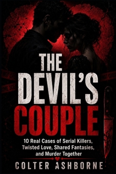 The Devil's Couple: 10 Real Cases Serial Killers, Twisted Love, Shared Fantasies, and Murder Together