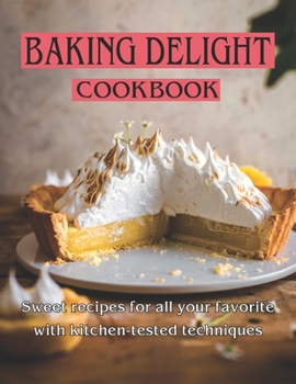 Paperback Baking Delight Cookbook: Sweet Recipes for All Your Favorite with Kitchen-tested Techniques Book
