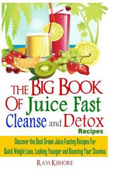 Paperback The Big Book of Juice Fast Cleanse and Detox Recipes: Discover the Secrets of Top 50 Best Green Juice Fasting Recipes for Quick Weight Loss, Looking Y Book