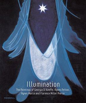 Hardcover Illumination: The Paintings of Georgia O'Keeffe, Agnes Pelton, Agnes Martin, and Florence Miller Pierce Book