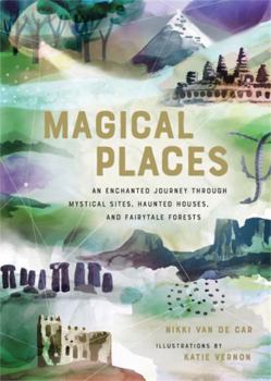 Hardcover Magical Places: An Enchanted Journey Through Mystical Sites, Haunted Houses, and Fairytale Forests Book