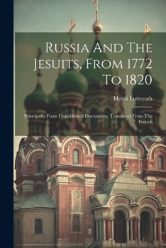 Paperback Russia And The Jesuits, From 1772 To 1820: Principally From Unpublished Documents. Translated From The French Book