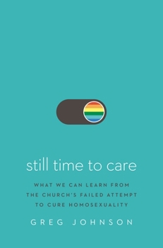 Hardcover Still Time to Care: What We Can Learn from the Church's Failed Attempt to Cure Homosexuality Book