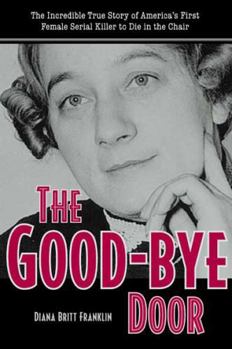 The Good-bye Door: The Incredible True Story of America's First Female Serial Killer to Die in the Chair (True Crime Series (Kent, Ohio).) - Book  of the True Crime