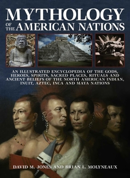 Paperback Mythology of the American Nations: An Illustrated Encyclopedia of the Gods, Heroes, Spirits and Sacred Places, Rituals and Ancient Beliefs of the Nort Book