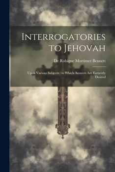 Paperback Interrogatories to Jehovah: Upon Various Subjects: to Which Answers are Earnestly Desired Book