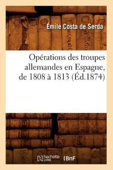 Paperback Opérations Des Troupes Allemandes En Espagne, de 1808 À 1813 (Éd.1874) [French] Book