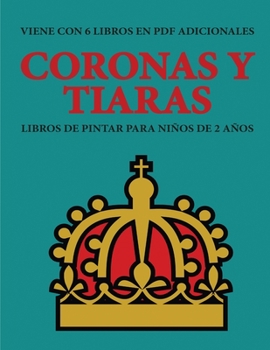 Libros de pintar para niños de 2 años (Coronas y tiaras): Este libro tiene 40 páginas para colorear con líneas extra gruesas que sirven para reducir ... a desarrollar el contro (Spanish Edition)