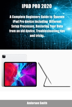 Paperback iPad Pro 2020: A Complete Beginners Guide to Operate iPad Pro device including Different Setup Process, Restoring Your Data from an o Book
