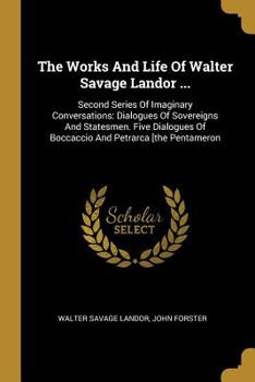 Paperback The Works And Life Of Walter Savage Landor ...: Second Series Of Imaginary Conversations: Dialogues Of Sovereigns And Statesmen. Five Dialogues Of Boc Book