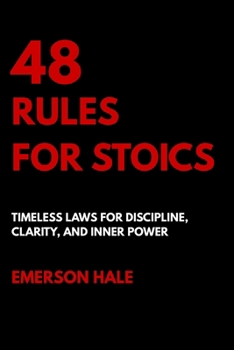 48 Rules for Stoics: Timeless Laws for Discipline, Clarity, and Inner Power