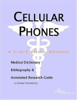 Cellular Phones: A Medical Dictionary, Bibliography, And Annotated Research Guide To Internet References