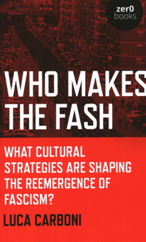 Paperback Who Makes the Fash: What Cultural Strategies Are Shaping the Reemergence of Fascism? Book