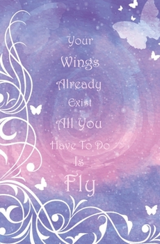 Your Wings Already Exist All You Have To Do Is Fly: A Premium Butterfly Journal, Internet Address & Password Logbook To Protect Usernames and ... (Gifts for Lovers of Butterfly Series)