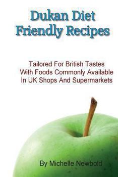 Paperback Dukan Diet Friendly Recipes Tailored For British Tastes With Foods Commonly Available in UK Shops and Supermarkets Book