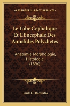 Le Lobe Cephalique Et L'Encephale Des Annelides Polychetes: Anatomie, Morphologie, Histologie (1896)