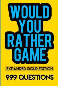 Paperback Would You Rather Game Expanded Gold Edition: 999 Questions for Kids, Teens, and Grownups Book
