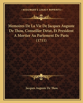 Paperback Memoires De La Vie De Jacques Auguste De Thou, Conseiller Detat, Et President A Mortier Au Parlement De Paris (1711) [French] Book