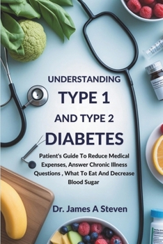 Paperback Understanding Type 1 and Type 2 Diabetes: Patient's Guide To Reduce Medical Expenses, Answer Chronic Illness Questions, What To Eat And Decrease Blood Book