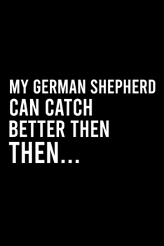 Paperback My German Shepherd Can Catch Better Then Then..: Cute German Shepherd Default Ruled Notebook, Great Accessories & Gift Idea for German Shepherd Owner Book