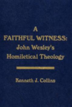 Hardcover A Faithful Witness: John Wesley's Homiletical Theology Book