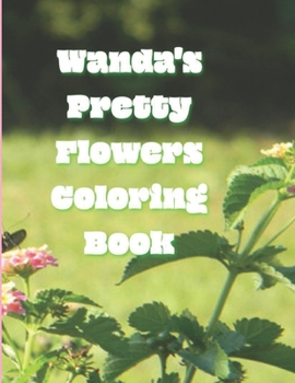 Paperback Wanda's Pretty Flowers Coloring Book: 50 detailed renderings of blooming garden flowers in Zone 8, NC, USA, Book