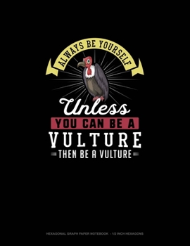 Paperback Always Be Yourself Unless You Can Be A Vulture Then Be A Vulture: Hexagonal Graph Paper Notebook - 1/2 Inch Hexagons Book
