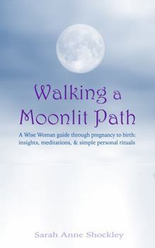 Walking a Moonlit Path: A Wise Woman guide through pregnancy & birth