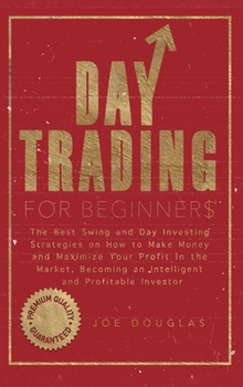 Hardcover Day Trading For Beginners: The Best Swing and Day Investing Strategies on How to Make Money and Maximize Your Profit in the Market, Becoming an I Book
