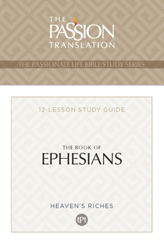 Ephesians: Heaven's Riches 12-week Study Guide: The Passionate Life Bible Study Series
