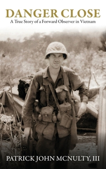 Danger Close : A True Story of a Forward Observer in Vietnam
