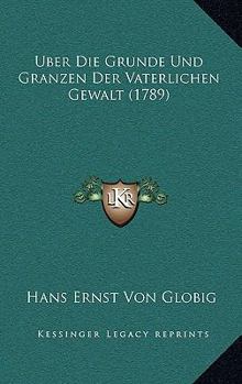 Paperback Uber Die Grunde Und Granzen Der Vaterlichen Gewalt (1789) [German] Book