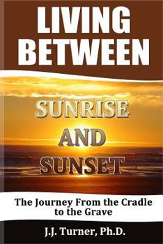 Paperback Living Between Sunrise And Sunset: Life Between The Cradle And The Grave Book