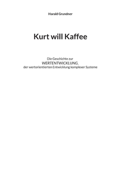 Paperback Kurt will Kaffee: Die Geschichte zur WERTENTWICKLUNG der wertorientierten Entwicklung komplexer Systeme [German] Book