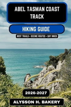 Abel Tasman Coast Track 2026–2027: The Ultimate Coastal Hiking Guide to New Zealand’s Great Walk (TrailWise 2025 Hiking Edition)