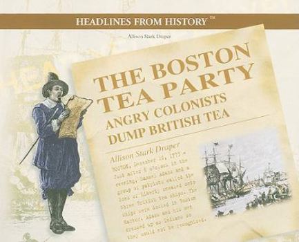 The Boston Tea Party: Angry Colonists Dump British Tea (Headlines from History) - Book  of the Headlines from History