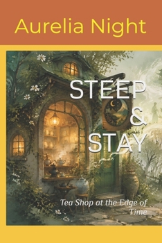 Paperback STEEP & STAY: Tea Shop at the Edge of Time (Mended Magic,Cozy Fantasy) Book